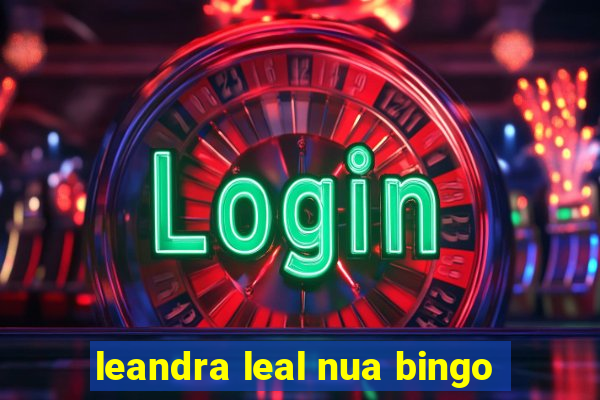 leandra leal nua bingo